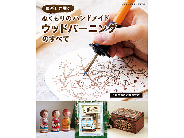 『焦がして描く ぬくもりのハンドメイド　ウッドバーニングのすべて』